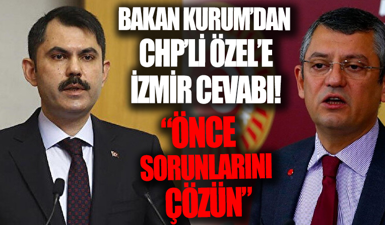 Bakan Kurum'dan CHP'li Özgür Özel'e İzmir cevabı: Yönetemediğiniz şehirlerin sorunlarını çözün
