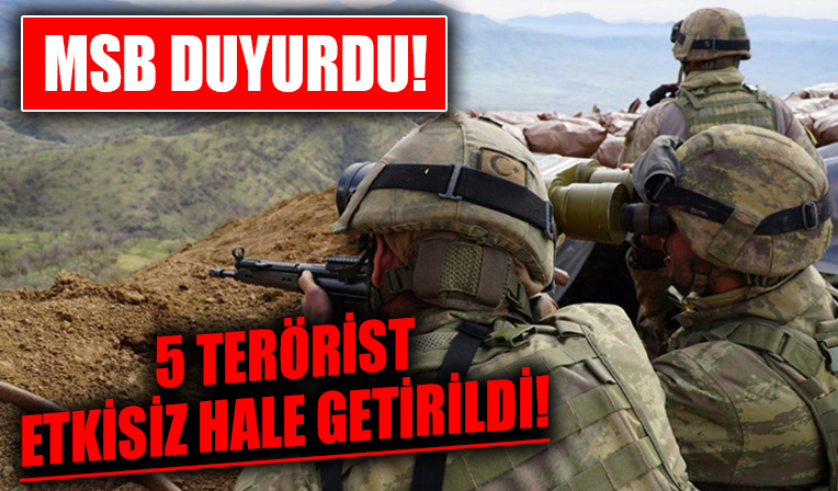 MSB duyurdu! 5 terörist etkisiz hale getirildi!