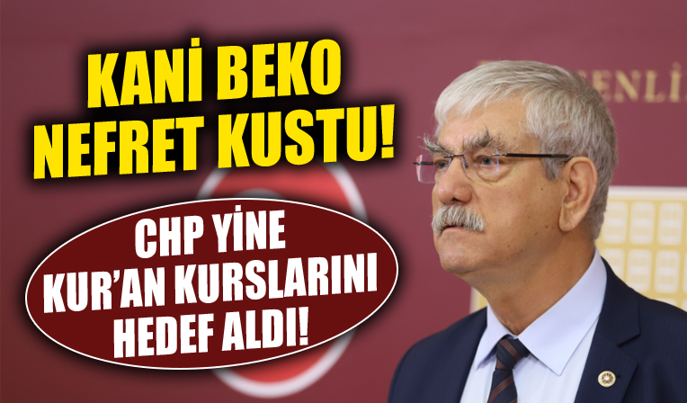 CHP İzmir Milletvekili Kani Beko Kur'an kurslarından rahatsız oldu!