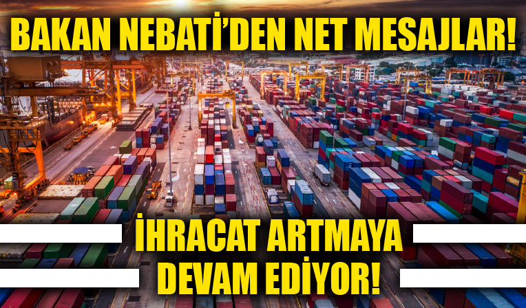 Hazine ve Maliye Bakanı Nebati'den ekonomiye yönelik net mesaj! 'İhracat artmaya devam ediyor'