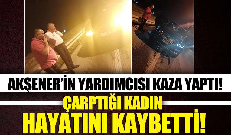 İYİ Partili Bahadır Erdem’in makam aracının çarptığı kadın hayatını kaybetti