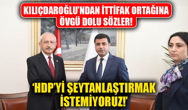 Kılıçdaroğlu'ndan ittifak ortağına övgü dolu sözler! HDP'yi şeytanlaştırmak istemiyoruz!