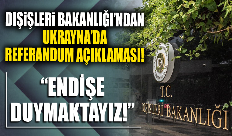 Dışişleri Bakanlığı'ndan Ukrayna'da 'referandum' açıklaması! 'Endişe duymaktayız'