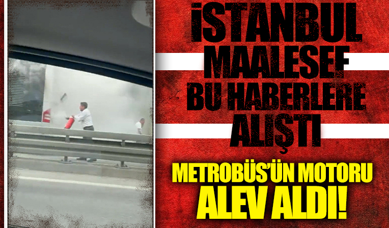 İstanbulluların metrobüs çilesi bitmiyor: Acıbadem'de ilerleyen aracın motor kısmında yangın çıktı
