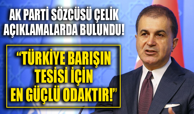 Ömer Çelik açıkladı! 'Türkiye, barışın tesisi için en güçlü odaktır'