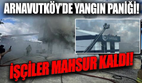 Arnavutköy'de yangın paniği! İşçiler çatıda mahsur kaldı
