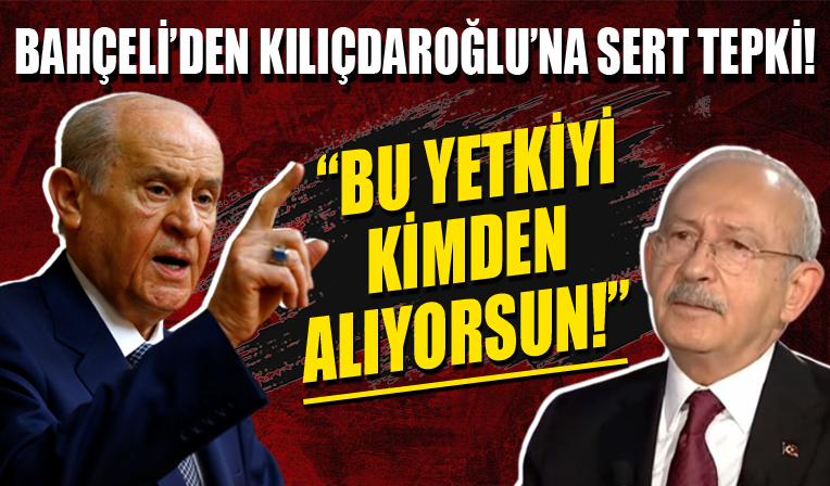 MHP Genel Başkanı Bahçeli: Kılıçdaroğlu bu yetkiyi kimden alıyorsun?