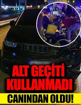 Yakınındaki alt geçidi kullanmadı canından oldu