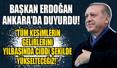 Başkan Recep Tayyip Erdoğan Ankara'da duyurdu: Tüm kesimlerin gelirlerini yılbaşında ciddi şekilde yükselteceğiz