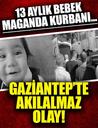 Gaziantep'te, maganda kurşunu 13 aylık bebeği hayattan kopardı