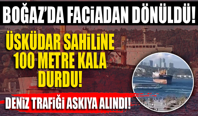 İstanbul Boğazı'nda büyük tehlike! Arızalanan gemi kıyıya 100 metre kala durdu!
