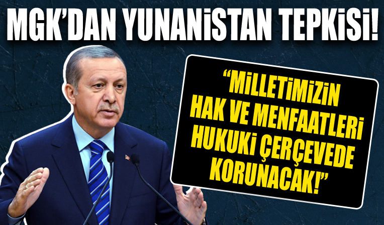 MGK'dan Yunanistan tepkisi: Milletimizin hak ve menfaatleri hukuki çerçevede korunacak