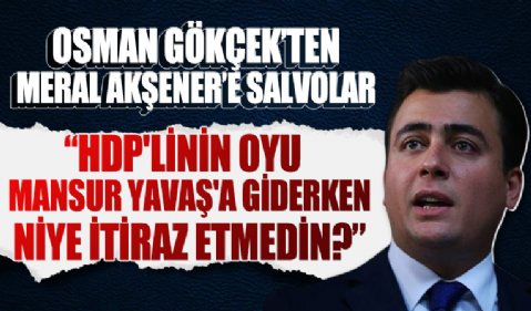 Osman Gökçek'ten Meral Akşener'e: HDP'nin oyu Mansur Yavaş'a giderken niye itiraz etmedin?