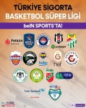 Basketbol Süper Ligi'nde Yeni Sezon Bein SPORTS'tan Canli Yayinlanacak