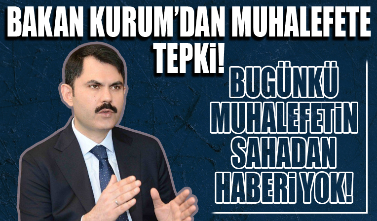 Çevre, Şehircilik ve İklim Değişikliği Bakanı Murat Kurum: Bugünkü muhalefetin sahadan haberi yok