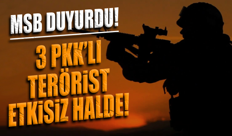 MSB duyurdu: 3 PKK'lı terörist etkisiz hale getirildi.