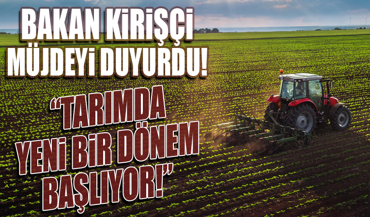 Tarım ve Orman Bakanı Vahit Kirişci ilan etti! 'Tarımda yeni bir dönem başlıyor'