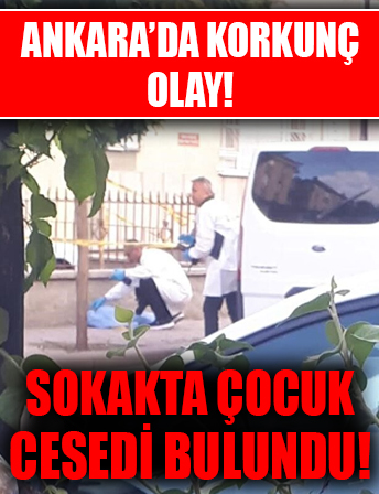 Ankara'da korkunç olay! Sokakta çocuk cesedi bulundu!