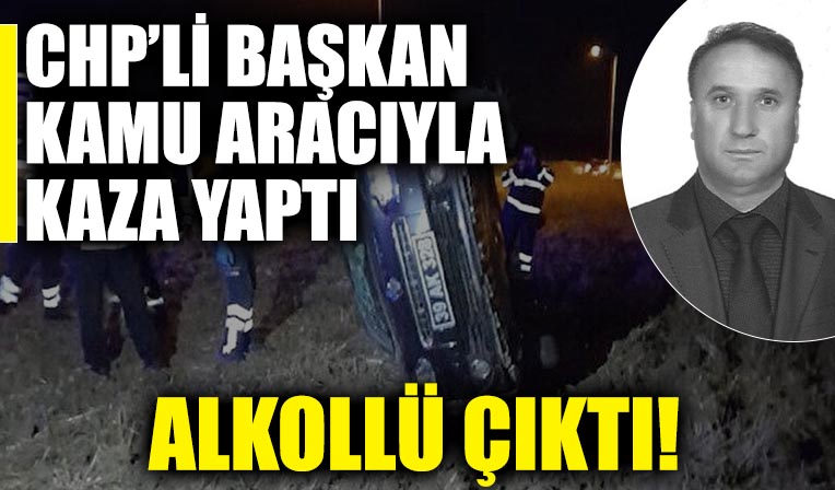 CHP'li Belediye Başkanı resmi araçla kaza yaptı: Kanında 3.72 promil alkol çıktı