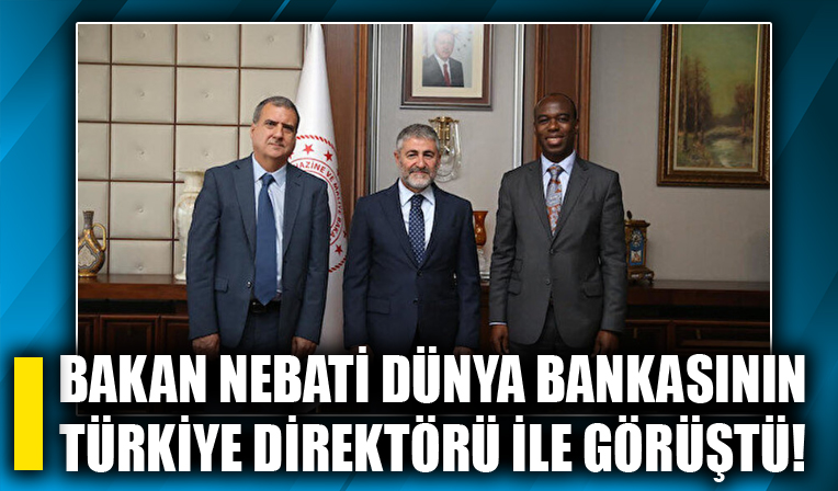 Bakan Nebati Dünya Bankasının Türkiye Direktörü ile görüştü!