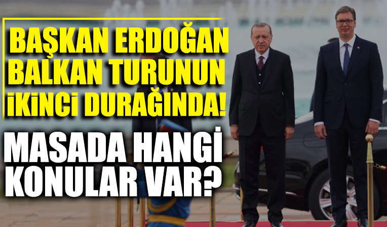 Başkan Erdoğan Balkan turunun ikinci durağında! İşte gündemdeki konular...