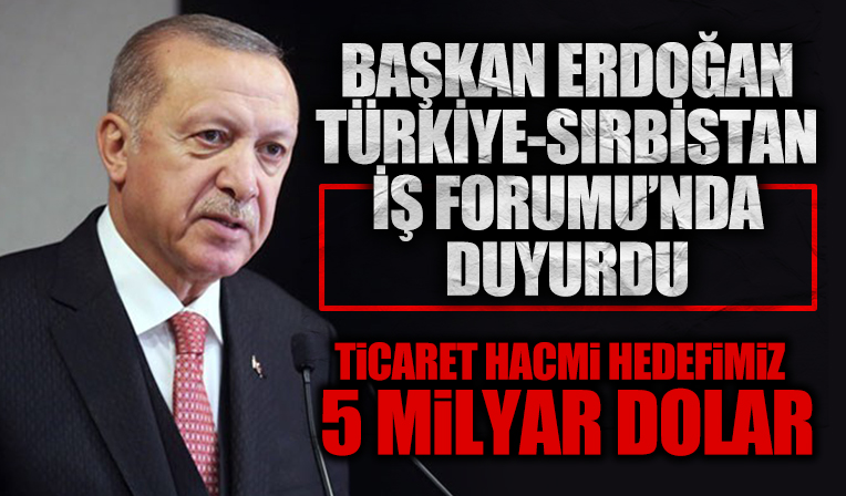 Başkan Erdoğan: Sırbistan ile ticaret hacmi hedefimiz 5 milyar dolar