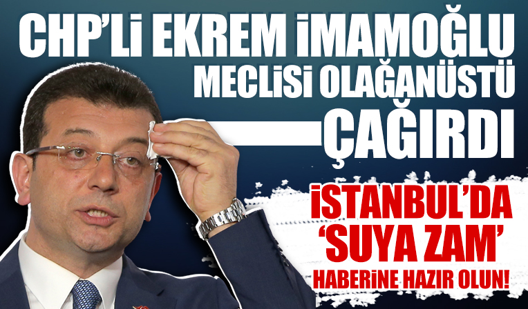 İBB yönetimi suya zam yapmak için meclisi olağanüstü toplantıya çağırdı