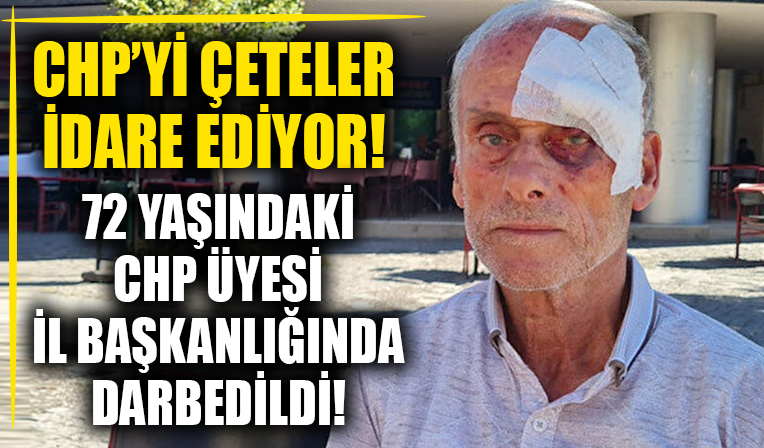 Karabük'te 72 yaşındaki CHP üyesi, il başkanlığında darbedildiğini iddia etti! Partiyi çeteler idare ediyor!