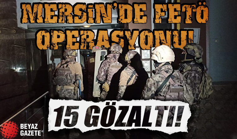 Mersin'de 15 FETÖ'cü için şafak operasyonu: Rüya içerikli 'umut' mesajları göndermişler