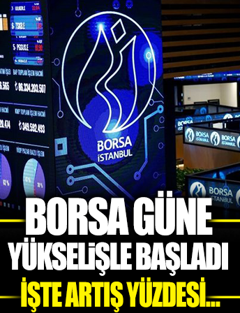 Borsa güne yükselişle başladı
