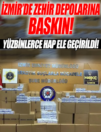 İzmir'de zehir depolarına baskın! Yüzbinlerce sentetik hap ele geçirildi