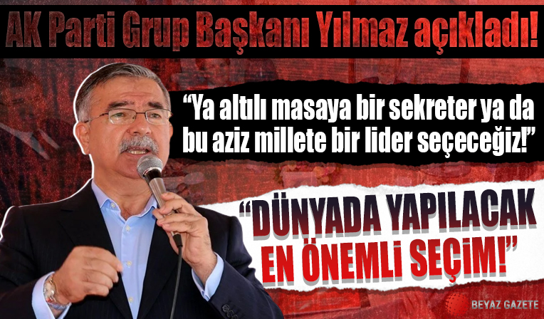 AK Parti Grup Başkanı Yılmaz: Ya altılı masaya bir sekreter seçeceğiz ya da bu aziz millete lider seçeceğiz