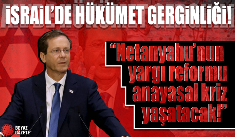 İsrail'de hükümet gerginliği büyüyor: Netanyahu'nun yargı reformu anayasal kriz yaşatacak