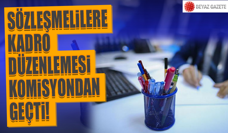 Sözleşmelilere kadro düzenlemesi komisyondan geçti...