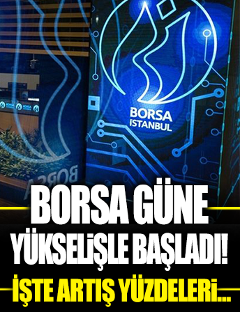 Borsa güne yükselişle başladı