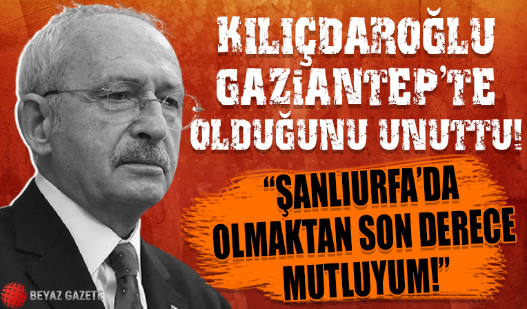 Kılıçdaroğlu Gaziantep'te konuştu: Şanlıurfa'da olmaktan son derece mutluyum
