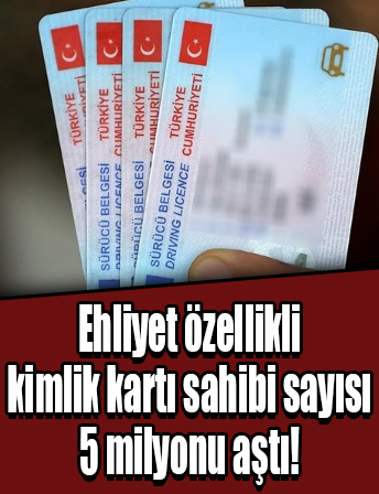 Ehliyet özellikli kimlik kartı sahibi sayısı 5 milyon 208 bin 331'e yükseldi
