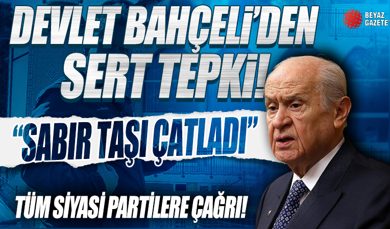 Bahçeli 'Sabır taşı çatladı' diyerek tüm siyasi partilere çağrı yaptı