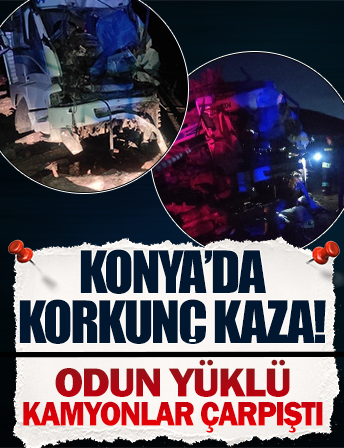 Konya'da korkunç kaza! Kardeşlerin kullandığı odun yüklü kamyonlar çarpıştı: Baba ve oğuldan kahreden haber