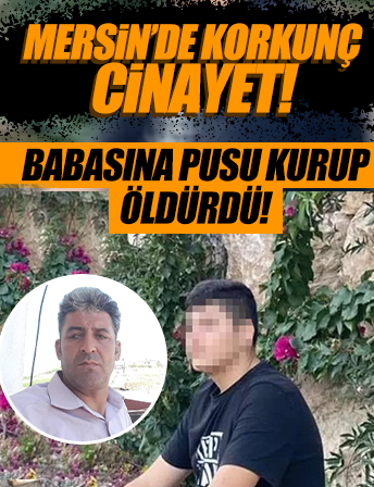 Mersin’de korkunç cinayet: 15 yaşındaki çocuk babasına pusu kurup öldürdü!