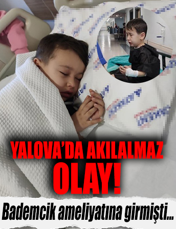 Yalova’da akılalmaz olay! Bademcik ameliyatına giren çocuğun bademciklerini almayı unuttular .