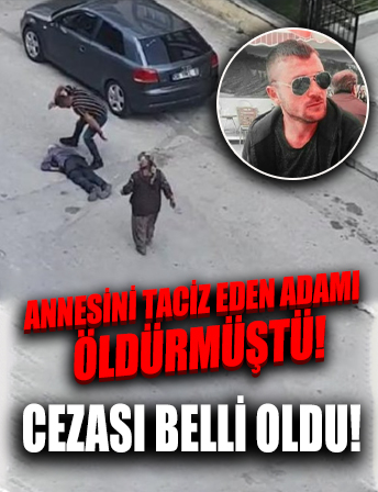 Annesini taciz eden adamı öldürmüştü: Cezası belli oldu