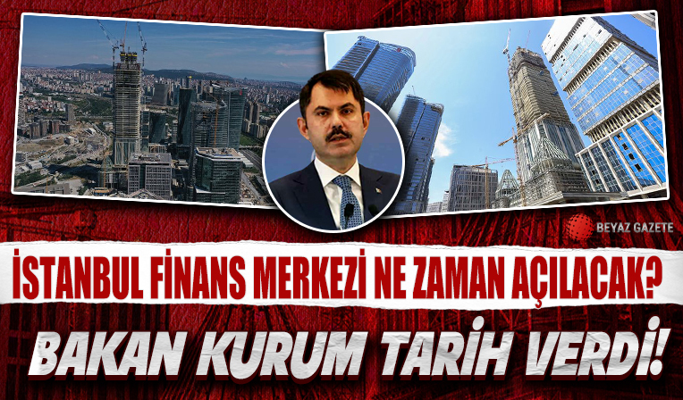 Bakan Murat Kurum tarih verdi: İstanbul Finans Merkezi Nisan ayında tamamlanacak