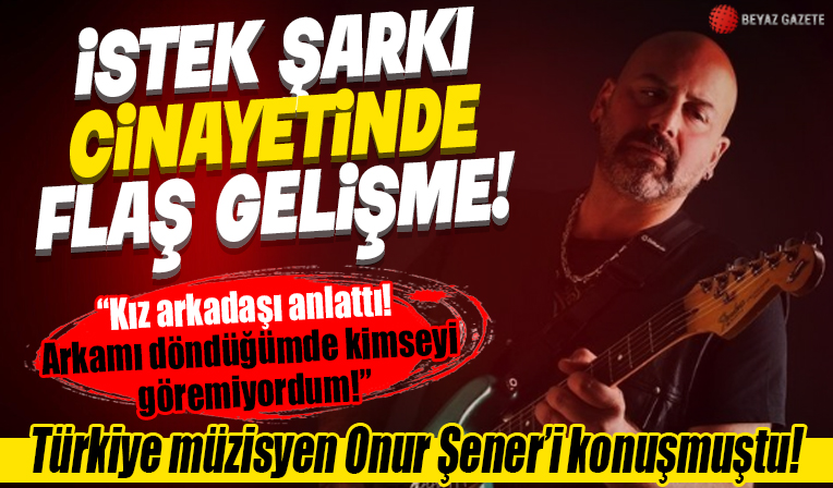 Türkiye konuştuğu şarkıcı Onur Şener cinayetinde flaş gelişme! Kız arkadaşı konuştu: Arkamı döndüğümde kimseyi göremiyordum…