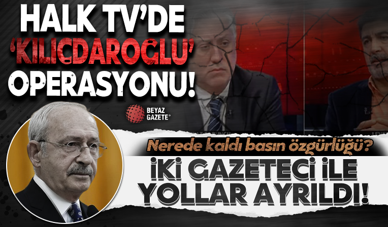 Halk TV'de 'Kılıçdaroğlu' operasyonu! 48 saatte fişlerini çektiler! 2 gazeteci ile yollar ayrıldı