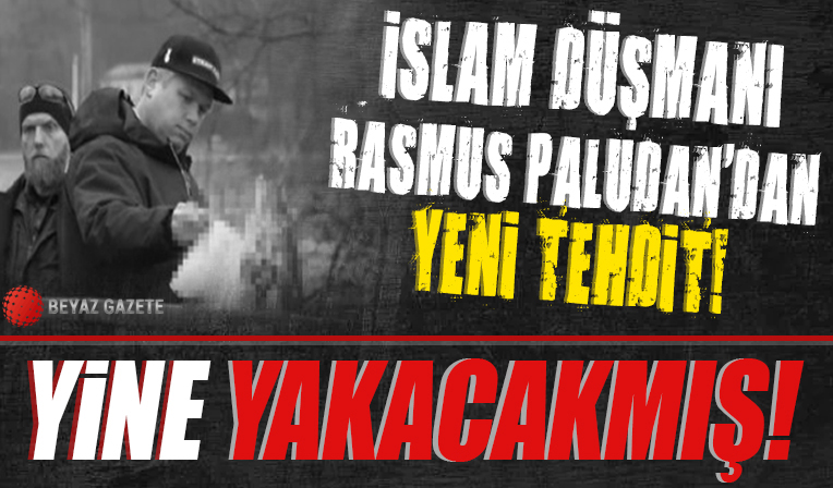 İslam düşmanı Rasmus Paludan'dan yeni tehdit...