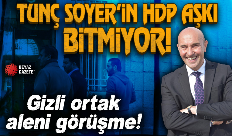 Tunç Soyer'in bitmek bilmeyen HDP aşkı: Makamda aleni görüşme