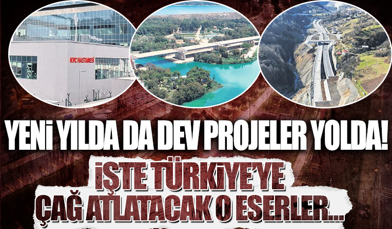 Yeni yılda dev projeler tam gaz! İşte Türkiye'ye her alanda çağ atlatacak projeler...