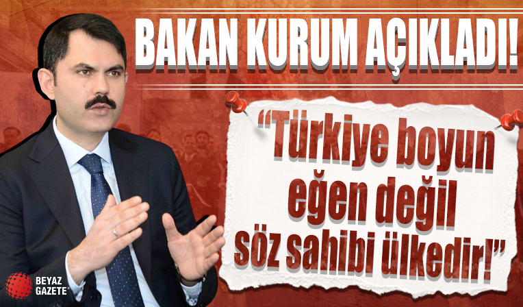 Bakan Kurum: Türkiye boyun eğen değil söz sahibi ülkedir...