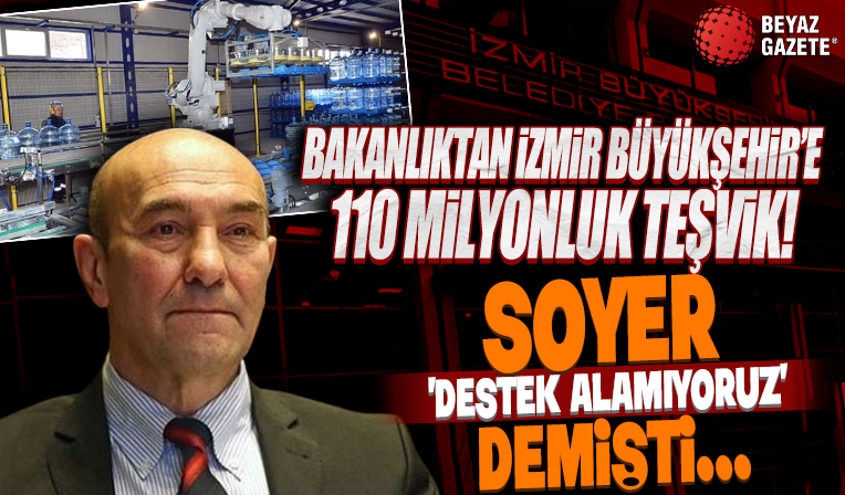 Bakanlıktan İzmir Büyükşehir'e 110 milyonluk teşvik! Soyer, 'Destek alamıyoruz’ demişti...